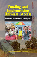 FUNDING AND IMPLEMENTING UNIVERSAL ACCESS<br>Innovation and Experience from Uganda