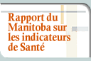 Rapport du Manitoba sur les indicateurs de Sant - cliquez ici