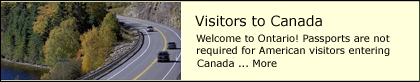 Visitors to Canada - Welcome to Ontario! Passports are not required for American visitors entering Canada ... More