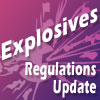 Explosives Regulations Update
