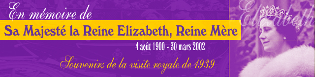 En mmoire de Sa Majest la Reine Elizabeth, Reine Mre 4 aot 1900 - 30 mars 2002 Souvenirs de la visite royale de 1939