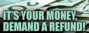 It's Your Money! Demand A Refund!