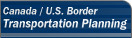 Canada / U.S. Border Transportation Planning
