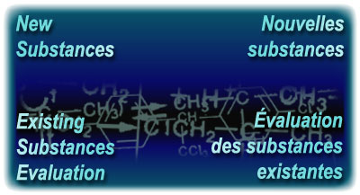 New Substances - Nouvelles substances and Existing Substances Evaluation - valuation des substances existantes