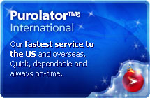 Purolator International - Our fastest service to the US and overseas. Quick, dependable and always on-time.