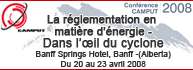  Confrence CAMPUT 2008 - La rglementation en matire d'nergie - Dans l'?il du cyclone - Banff Springs Hotel, Banff -(Alberta) - Du 20 au 23 avril 2008