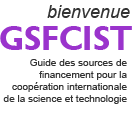 Bienvenue GSFCIST - Guide des sources de Financement pour la Coopration Internationale de la Science et Technologie