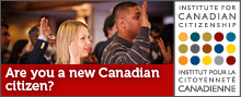 Are you a new Canadian citizen? Institute for Canadian Citizenship